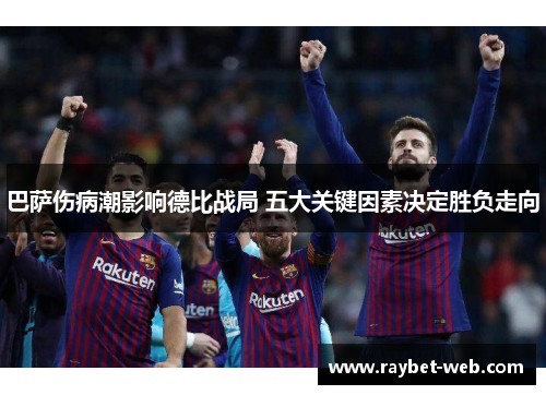 巴萨伤病潮影响德比战局 五大关键因素决定胜负走向