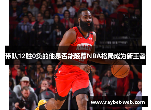 带队12胜0负的他是否能颠覆NBA格局成为新王者