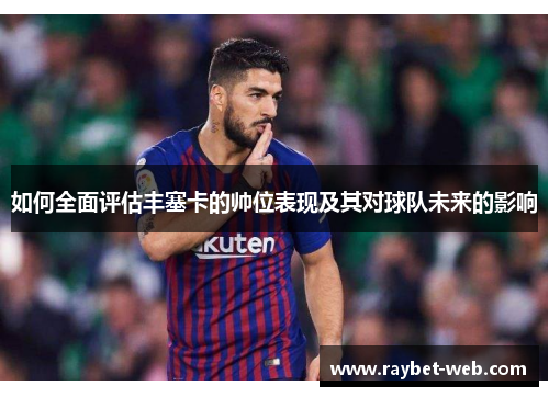 如何全面评估丰塞卡的帅位表现及其对球队未来的影响