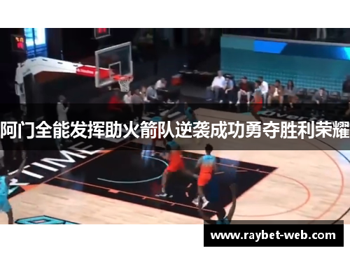 阿门全能发挥助火箭队逆袭成功勇夺胜利荣耀