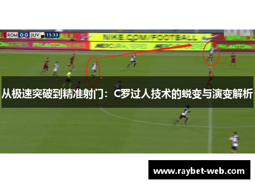 从极速突破到精准射门：C罗过人技术的蜕变与演变解析